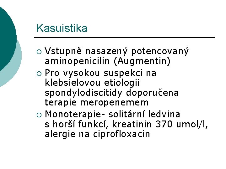 Kasuistika Vstupně nasazený potencovaný aminopenicilin (Augmentin) ¡ Pro vysokou suspekci na klebsielovou etiologii spondylodiscitidy