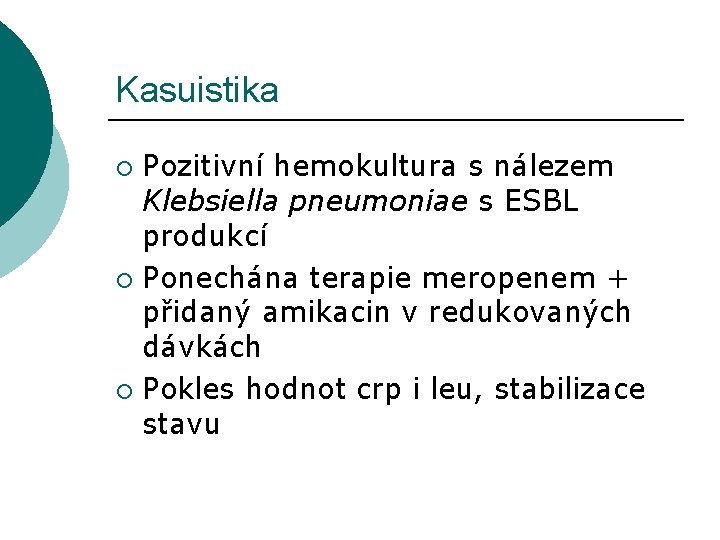 Kasuistika Pozitivní hemokultura s nálezem Klebsiella pneumoniae s ESBL produkcí ¡ Ponechána terapie meropenem