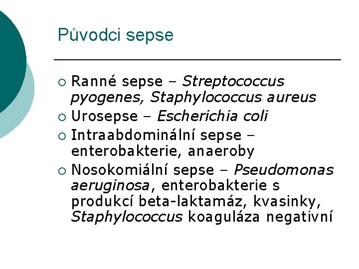 Původci sepse Ranné sepse – Streptococcus pyogenes, Staphylococcus aureus ¡ Urosepse – Escherichia coli