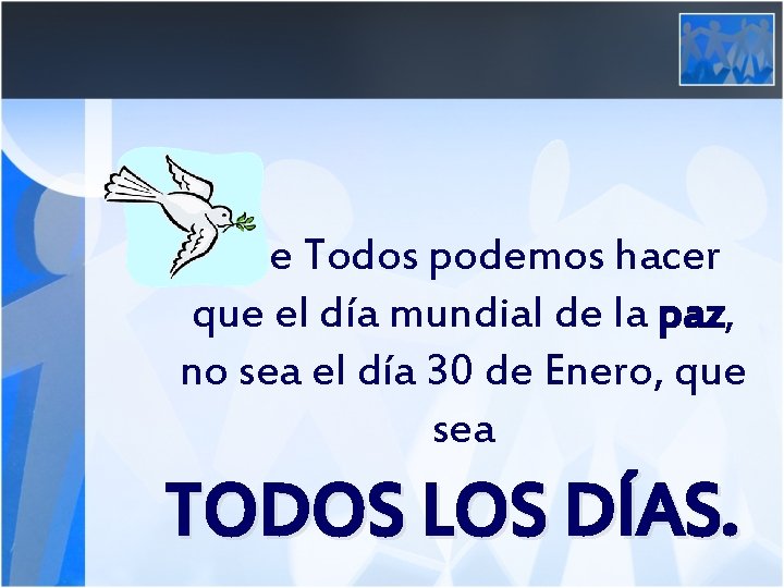 Entre Todos podemos hacer que el día mundial de la paz, no sea el