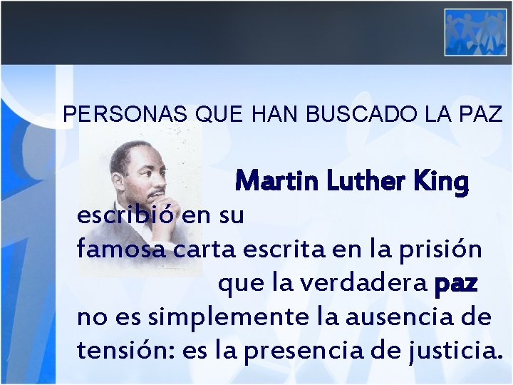 PERSONAS QUE HAN BUSCADO LA PAZ Martin Luther King escribió en su famosa carta