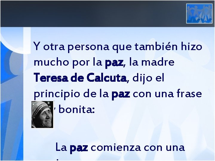 Y otra persona que también hizo mucho por la paz, la madre Teresa de