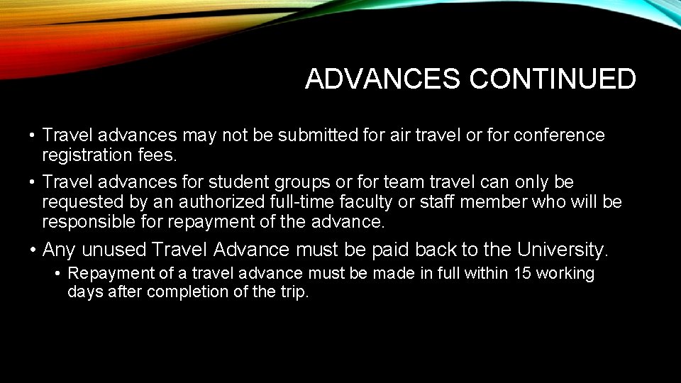 ADVANCES CONTINUED • Travel advances may not be submitted for air travel or for