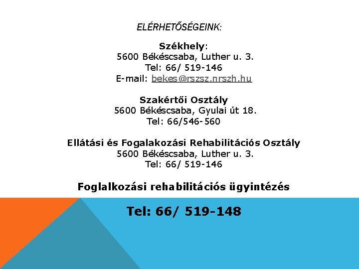ELÉRHETŐSÉGEINK: Székhely: 5600 Békéscsaba, Luther u. 3. Tel: 66/ 519 -146 E-mail: bekes@rszsz. nrszh.