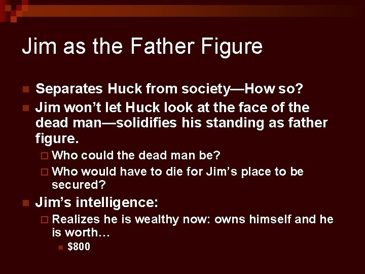 Jim as the Father Figure n n Separates Huck from society—How so? Jim won’t