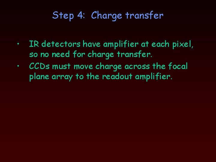 Step 4: Charge transfer • • IR detectors have amplifier at each pixel, so