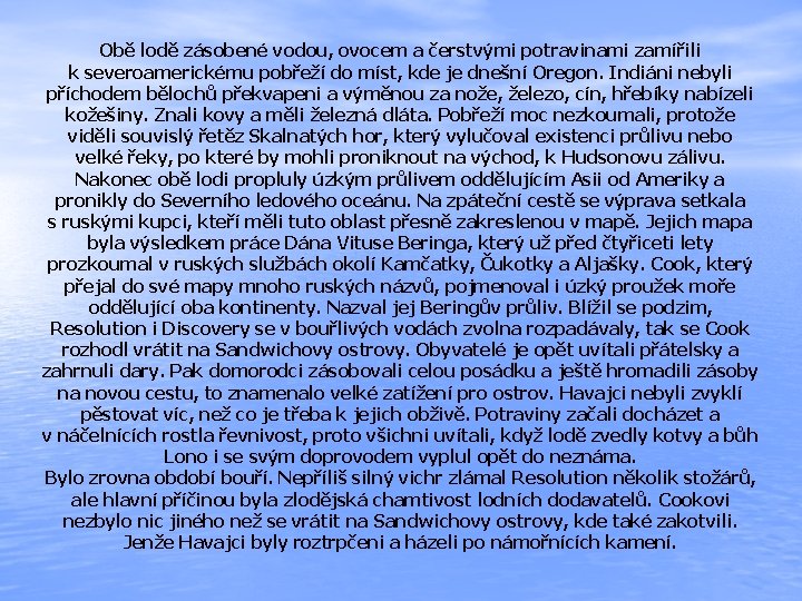 Obě lodě zásobené vodou, ovocem a čerstvými potravinami zamířili k severoamerickému pobřeží do míst,
