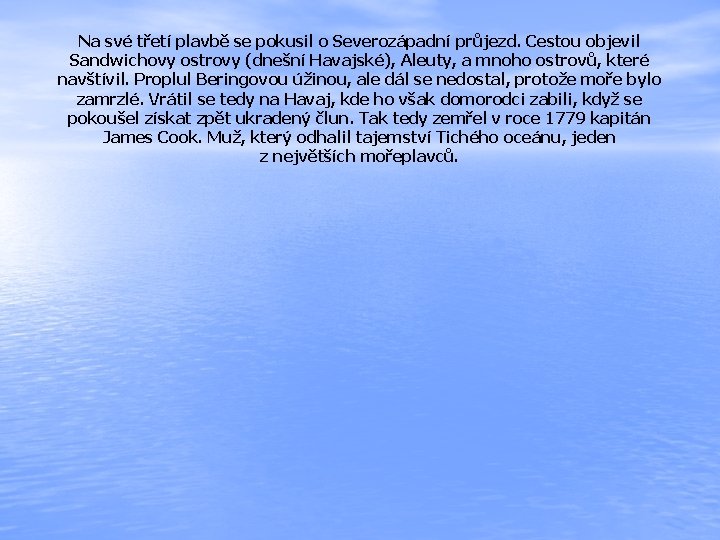 Na své třetí plavbě se pokusil o Severozápadní průjezd. Cestou objevil Sandwichovy ostrovy (dnešní