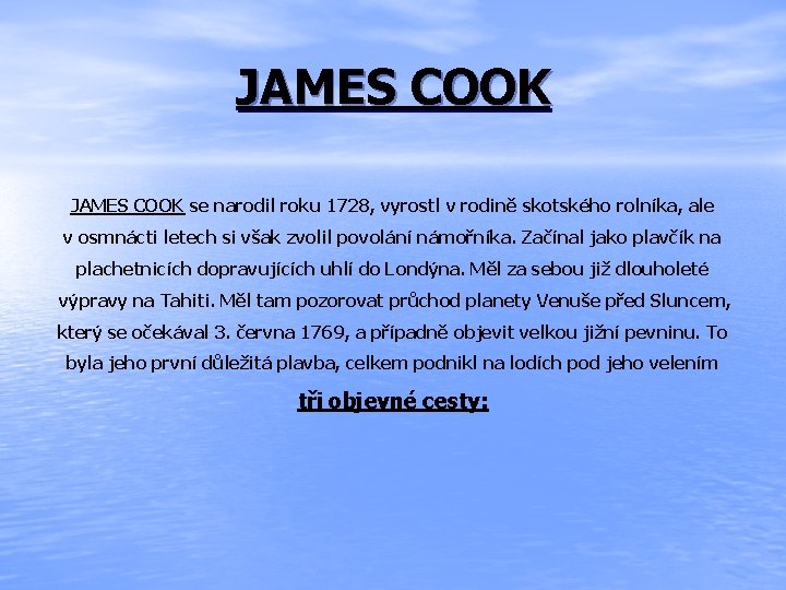 JAMES COOK se narodil roku 1728, vyrostl v rodině skotského rolníka, ale v osmnácti