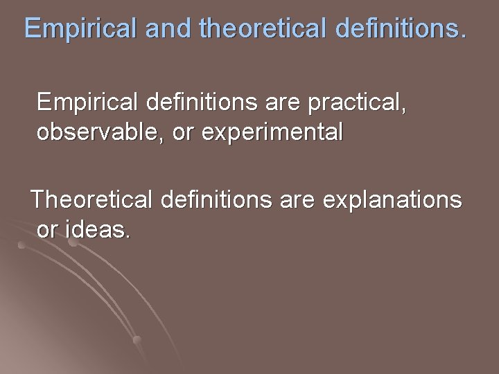 Empirical and theoretical definitions. Empirical definitions are practical, observable, or experimental Theoretical definitions are