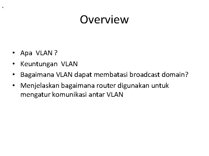 . Overview • • Apa VLAN ? Keuntungan VLAN Bagaimana VLAN dapat membatasi broadcast