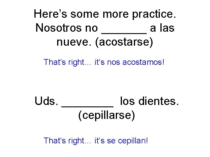 Here’s some more practice. Nosotros no _______ a las nueve. (acostarse) That’s right… it’s