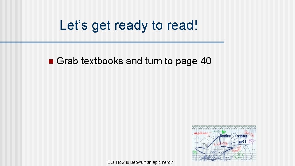 Let’s get ready to read! n Grab textbooks and turn to page 40 EQ: