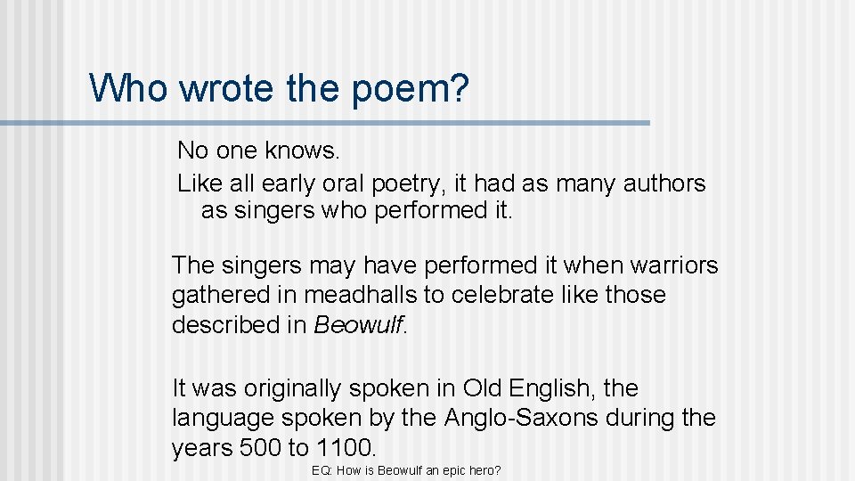Who wrote the poem? No one knows. Like all early oral poetry, it had