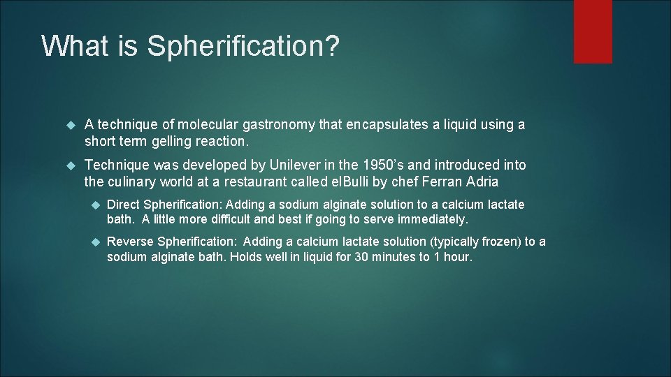 What is Spherification? A technique of molecular gastronomy that encapsulates a liquid using a