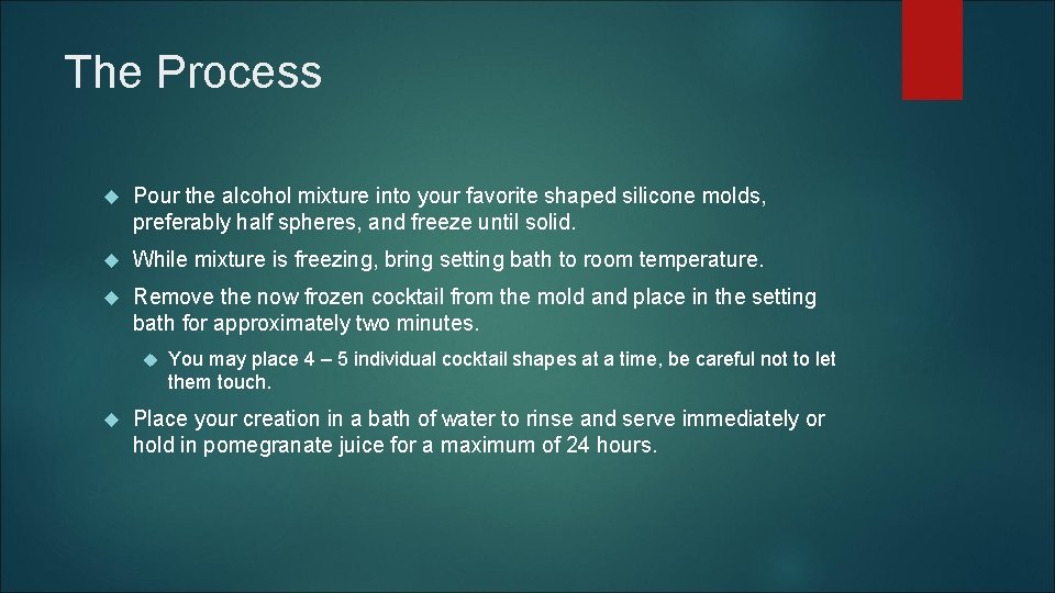 The Process Pour the alcohol mixture into your favorite shaped silicone molds, preferably half