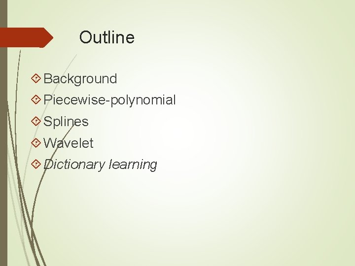 Outline Background Piecewise-polynomial Splines Wavelet Dictionary learning 