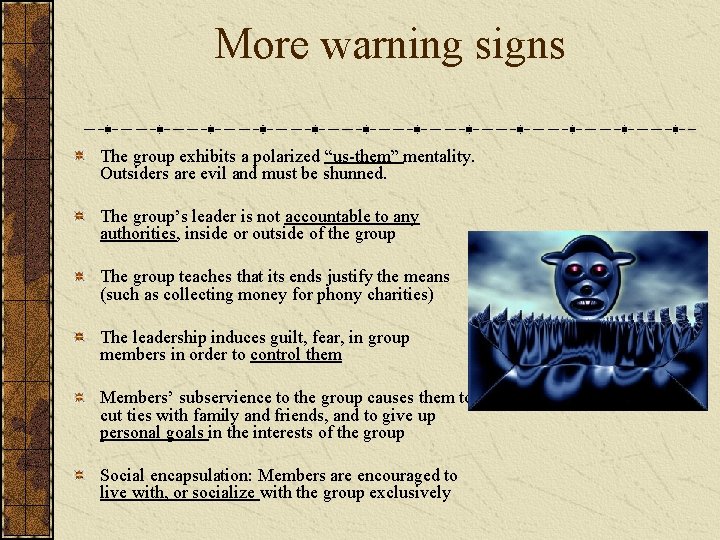 More warning signs The group exhibits a polarized “us-them” mentality. Outsiders are evil and