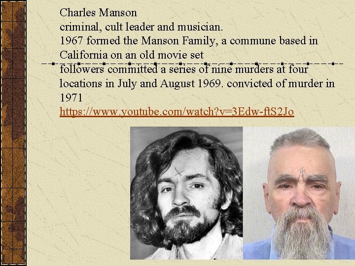 Charles Manson criminal, cult leader and musician. 1967 formed the Manson Family, a commune