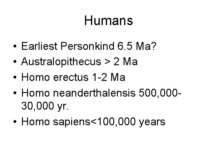 Humans • • Earliest Personkind 6. 5 Ma? Australopithecus > 2 Ma Homo erectus