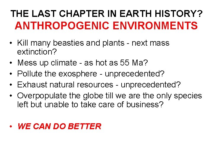 THE LAST CHAPTER IN EARTH HISTORY? ANTHROPOGENIC ENVIRONMENTS • Kill many beasties and plants