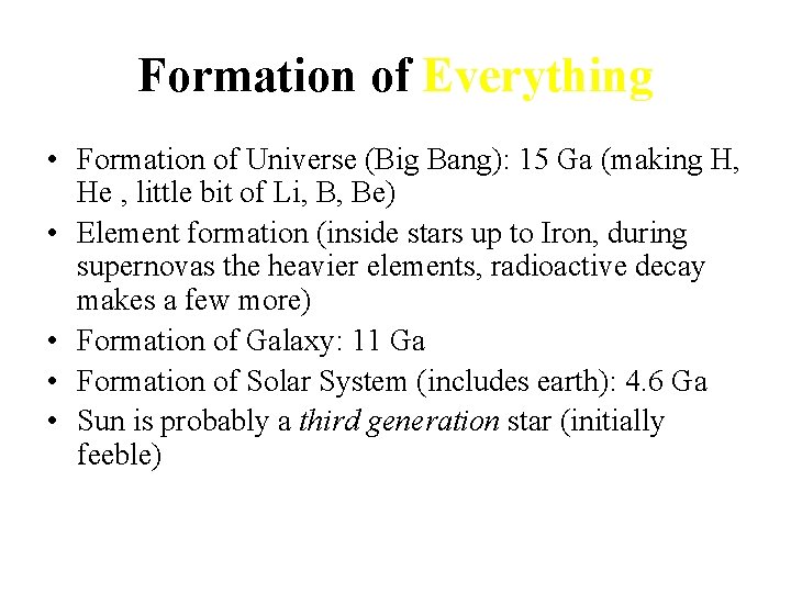 Formation of Everything • Formation of Universe (Big Bang): 15 Ga (making H, He