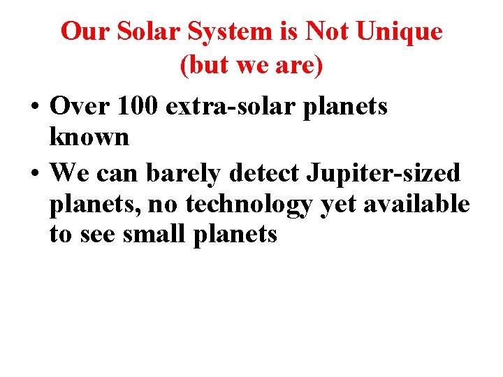 Our Solar System is Not Unique (but we are) • Over 100 extra-solar planets
