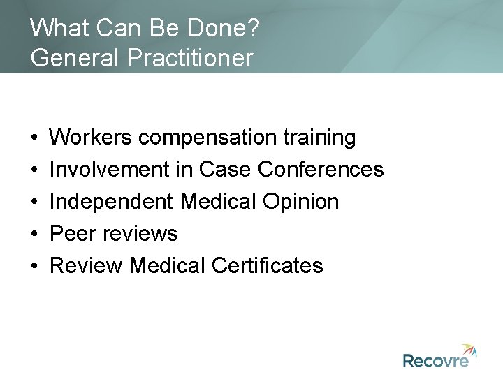 What Can Be Done? General Practitioner • • • Workers compensation training Involvement in