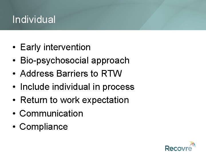 Individual • • Early intervention Bio-psychosocial approach Address Barriers to RTW Include individual in