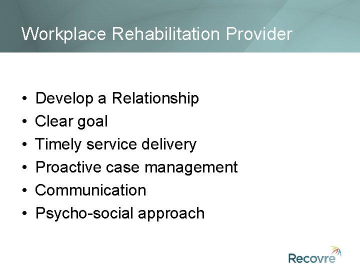 Workplace Rehabilitation Provider • • • Develop a Relationship Clear goal Timely service delivery