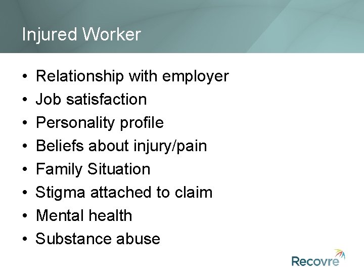 Injured Worker • • Relationship with employer Job satisfaction Personality profile Beliefs about injury/pain