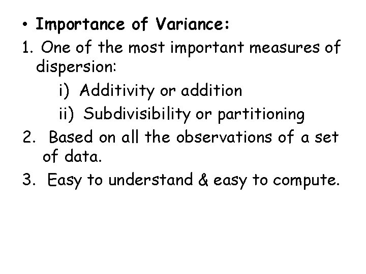  • Importance of Variance: 1. One of the most important measures of dispersion: