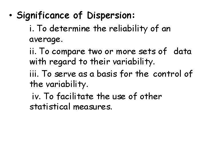  • Significance of Dispersion: i. To determine the reliability of an average. ii.