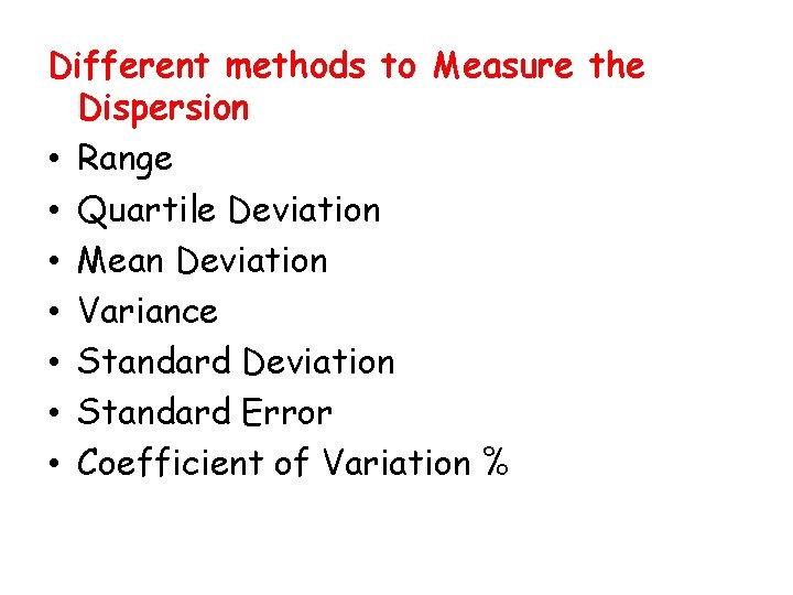 Different methods to Measure the Dispersion • Range • Quartile Deviation • Mean Deviation