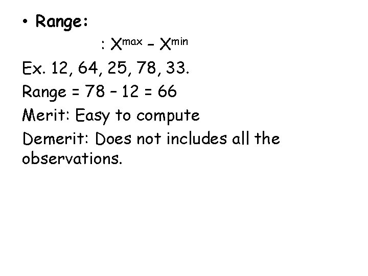  • Range: : Xmax – Xmin Ex. 12, 64, 25, 78, 33. Range