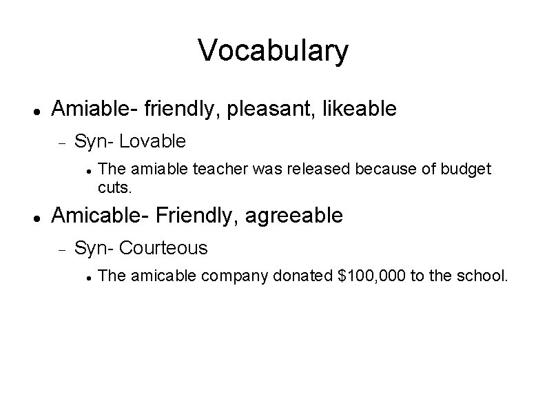 Vocabulary Amiable- friendly, pleasant, likeable Syn- Lovable The amiable teacher was released because of