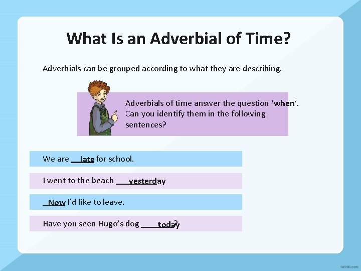 What Is an Adverbial of Time? Adverbials can be grouped according to what they
