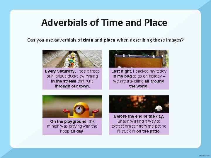 Adverbials of Time and Place Can you use adverbials of time and place when