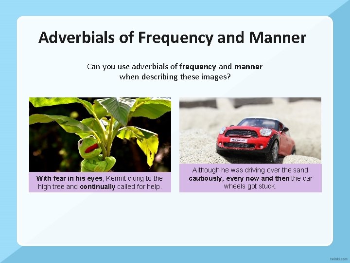Adverbials of Frequency and Manner Can you use adverbials of frequency and manner when