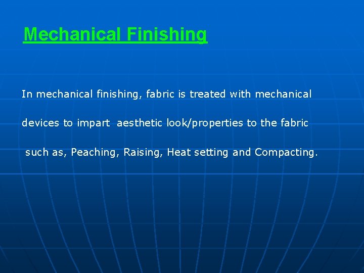 Mechanical Finishing In mechanical finishing, fabric is treated with mechanical devices to impart aesthetic