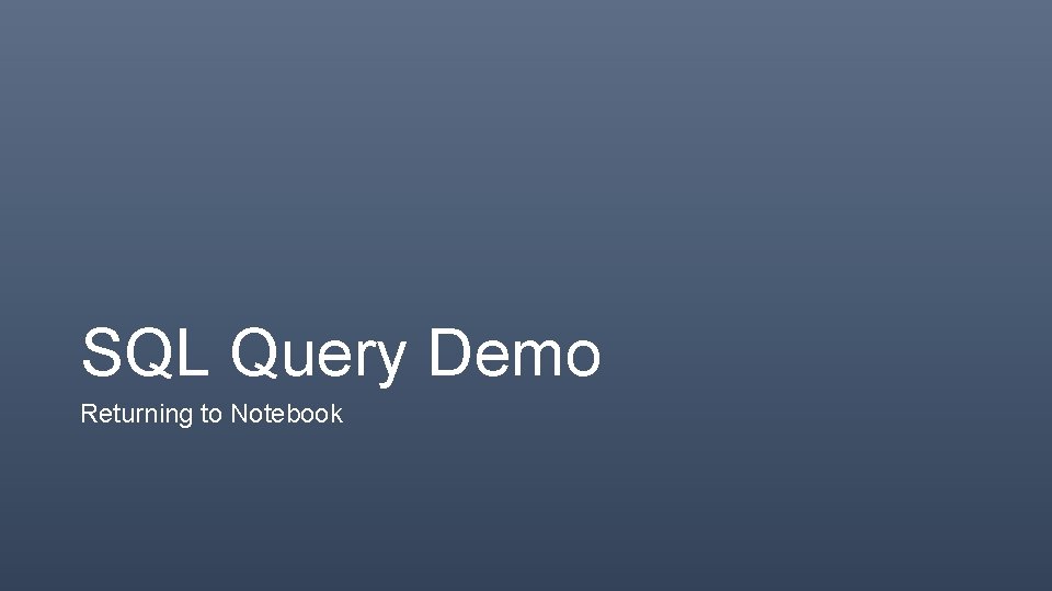 SQL Query Demo Returning to Notebook SQL Query Demo Returning to Notebook