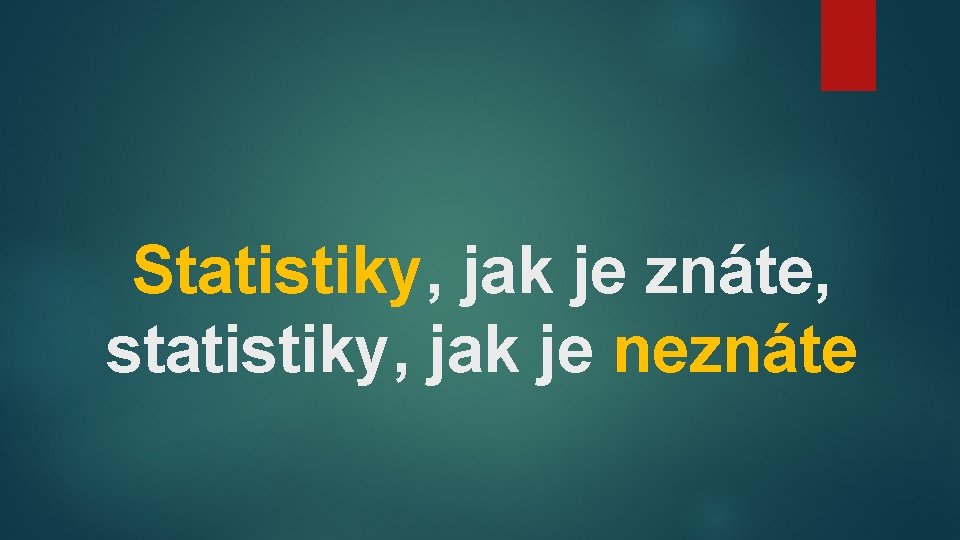 Statistiky, jak je znáte, statistiky, jak je neznáte 