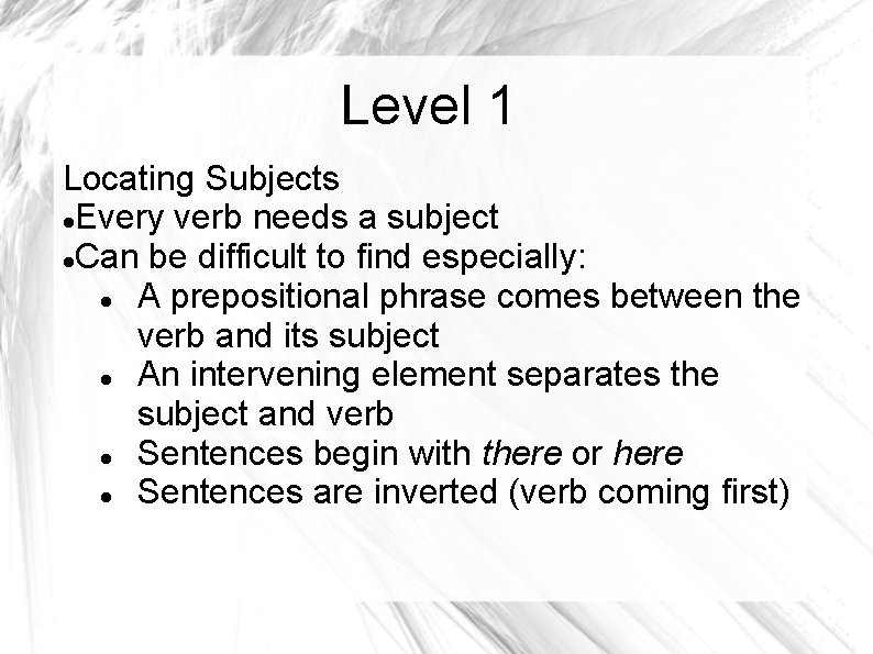 Level 1 Locating Subjects Every verb needs a subject Can be difficult to find