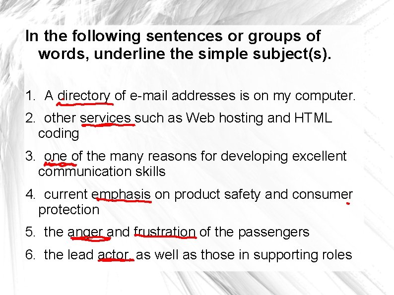 In the following sentences or groups of words, underline the simple subject(s). 1. A