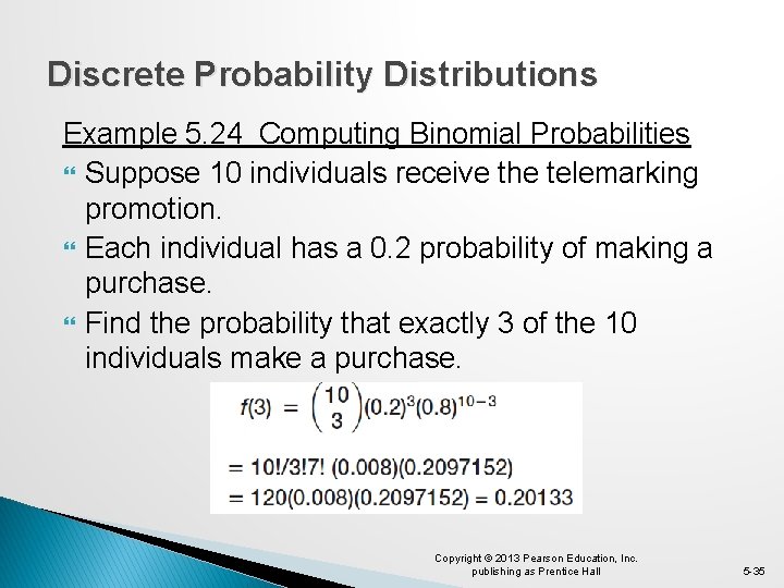 Discrete Probability Distributions Example 5. 24 Computing Binomial Probabilities Suppose 10 individuals receive the