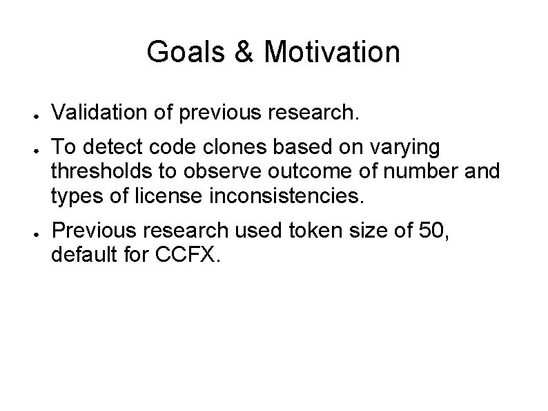 Goals & Motivation ● ● ● Validation of previous research. To detect code clones
