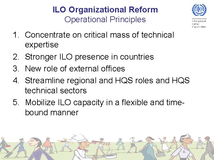 ILO Organizational Reform Operational Principles 1. Concentrate on critical mass of technical expertise 2.