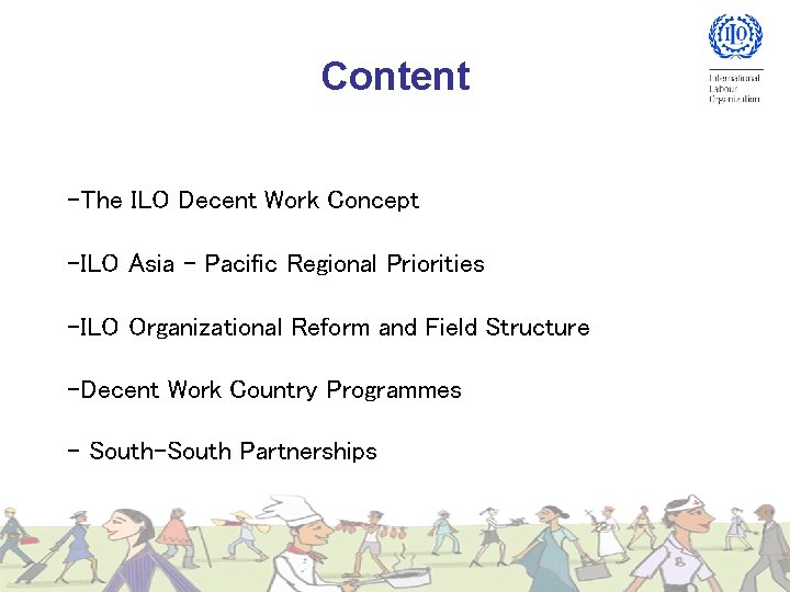 Content -The ILO Decent Work Concept -ILO Asia - Pacific Regional Priorities -ILO Organizational