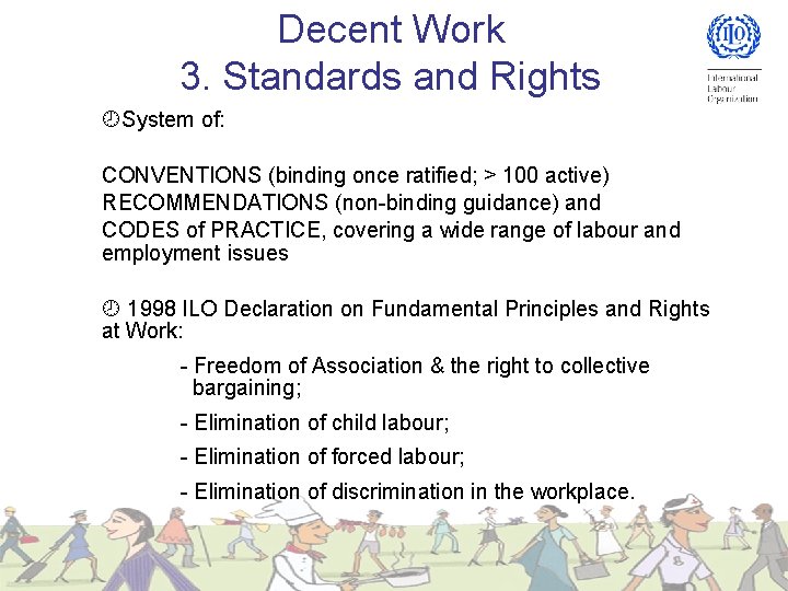 Decent Work 3. Standards and Rights System of: CONVENTIONS (binding once ratified; > 100