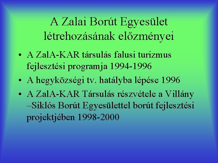 A Zalai Borút Egyesület létrehozásának előzményei • A Zal. A-KAR társulás falusi turizmus fejlesztési